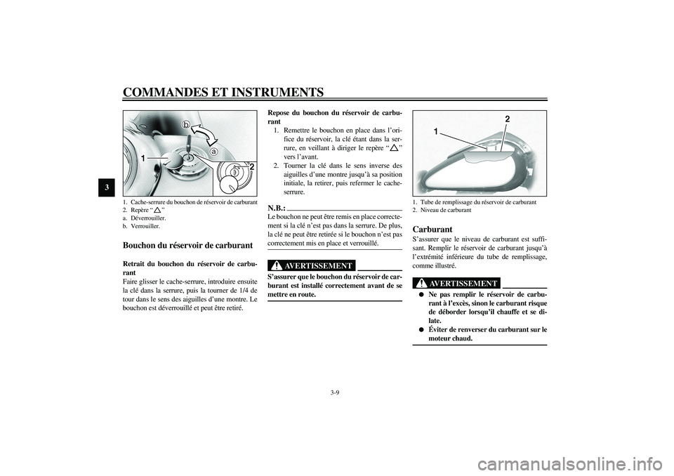 YAMAHA XV1600A 2002 Notices Demploi (in French) COMMANDES ET INSTRUMENTS
3-9
3
FAU02917
Bouchon du réservoir de carburant Retrait du bouchon du réservoir de carbu-
rant
Faire glisser le cache-serrure, introduire ensuite
la clé dans la serrure, p YAMAHA XV1600A 2002 Notices Demploi (in French) COMMANDES ET INSTRUMENTS
3-9
3
FAU02917
Bouchon du réservoir de carburant Retrait du bouchon du réservoir de carbu-
rant
Faire glisser le cache-serrure, introduire ensuite
la clé dans la serrure, p