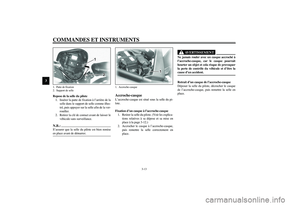 YAMAHA XV1600A 2002 Notices Demploi (in French) COMMANDES ET INSTRUMENTS
3-13
3
Repose de la selle du pilote
1. Insérer la patte de fixation à l’arrière de la
selle dans le support de selle comme illus-
tré, puis appuyer sur la selle afin de YAMAHA XV1600A 2002 Notices Demploi (in French) COMMANDES ET INSTRUMENTS
3-13
3
Repose de la selle du pilote
1. Insérer la patte de fixation à l’arrière de la
selle dans le support de selle comme illus-
tré, puis appuyer sur la selle afin de