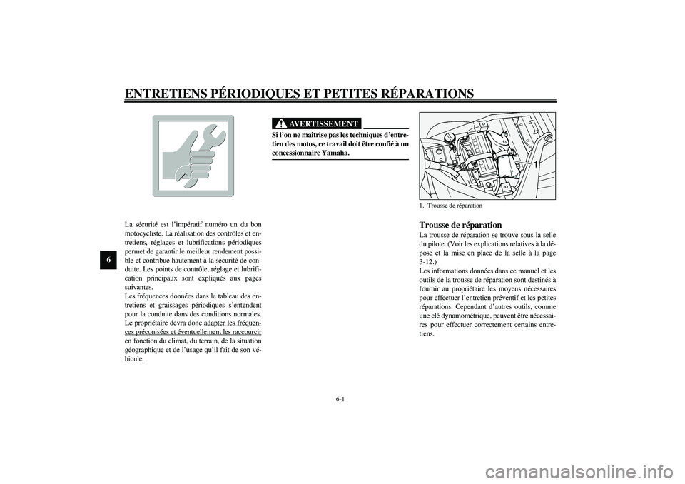 YAMAHA XV1600A 2002  Notices Demploi (in French) 6-1
6
FAU00462
6-ENTRETIENS PÉRIODIQUES ET PETITES RÉPARATIONS
FAU00464
La sécurité est l’impératif numéro un du bon
motocycliste. La réalisation des contrôles et en-
tretiens, réglages et 