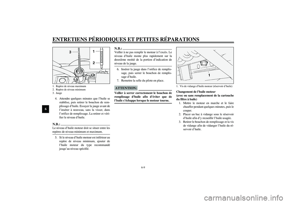 YAMAHA XV1600A 2002 Notices Demploi (in French) ENTRETIENS PÉRIODIQUES ET PETITES RÉPARATIONS
6-9
6
4. Attendre quelques minutes que l’huile se
stabilise, puis retirer le bouchon de rem-
plissage d’huile. Essuyer la jauge avant de
l’insére YAMAHA XV1600A 2002 Notices Demploi (in French) ENTRETIENS PÉRIODIQUES ET PETITES RÉPARATIONS
6-9
6
4. Attendre quelques minutes que l’huile se
stabilise, puis retirer le bouchon de rem-
plissage d’huile. Essuyer la jauge avant de
l’insére