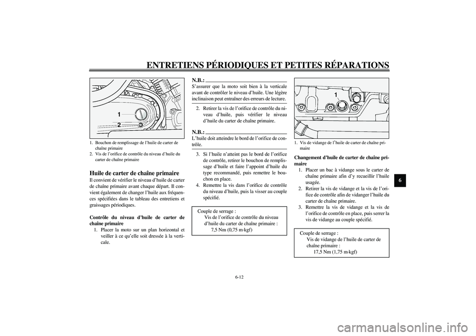 YAMAHA XV1600A 2002 Notices Demploi (in French) ENTRETIENS PÉRIODIQUES ET PETITES RÉPARATIONS
6-12
6
FAU03395
Huile de carter de chaîne primaire Il convient de vérifier le niveau d’huile de carter
de chaîne primaire avant chaque départ. Il YAMAHA XV1600A 2002 Notices Demploi (in French) ENTRETIENS PÉRIODIQUES ET PETITES RÉPARATIONS
6-12
6
FAU03395
Huile de carter de chaîne primaire Il convient de vérifier le niveau d’huile de carter
de chaîne primaire avant chaque départ. Il