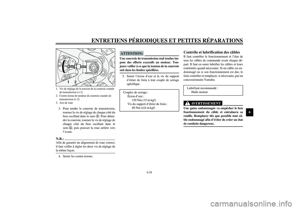 YAMAHA XV1600A 2002 Notices Demploi (in French) ENTRETIENS PÉRIODIQUES ET PETITES RÉPARATIONS
6-28
6
3. Pour tendre la courroie de transmission,
tourner la vis de réglage de chaque côté du
bras oscillant dans le sens
a. Pour déten-
dre la co YAMAHA XV1600A 2002 Notices Demploi (in French) ENTRETIENS PÉRIODIQUES ET PETITES RÉPARATIONS
6-28
6
3. Pour tendre la courroie de transmission,
tourner la vis de réglage de chaque côté du
bras oscillant dans le sens
a. Pour déten-
dre la co