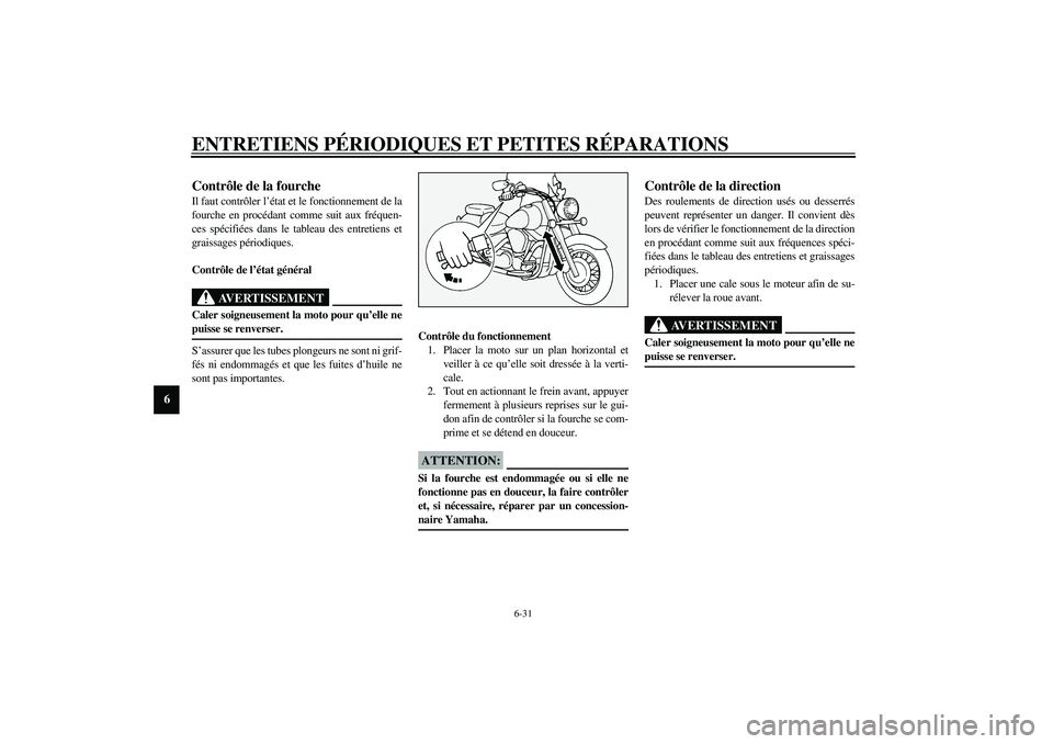 YAMAHA XV1600A 2002 Notices Demploi (in French) ENTRETIENS PÉRIODIQUES ET PETITES RÉPARATIONS
6-31
6
FAU02939
Contrôle de la fourche Il faut contrôler l’état et le fonctionnement de la
fourche en procédant comme suit aux fréquen-
ces spéc YAMAHA XV1600A 2002 Notices Demploi (in French) ENTRETIENS PÉRIODIQUES ET PETITES RÉPARATIONS
6-31
6
FAU02939
Contrôle de la fourche Il faut contrôler l’état et le fonctionnement de la
fourche en procédant comme suit aux fréquen-
ces spéc