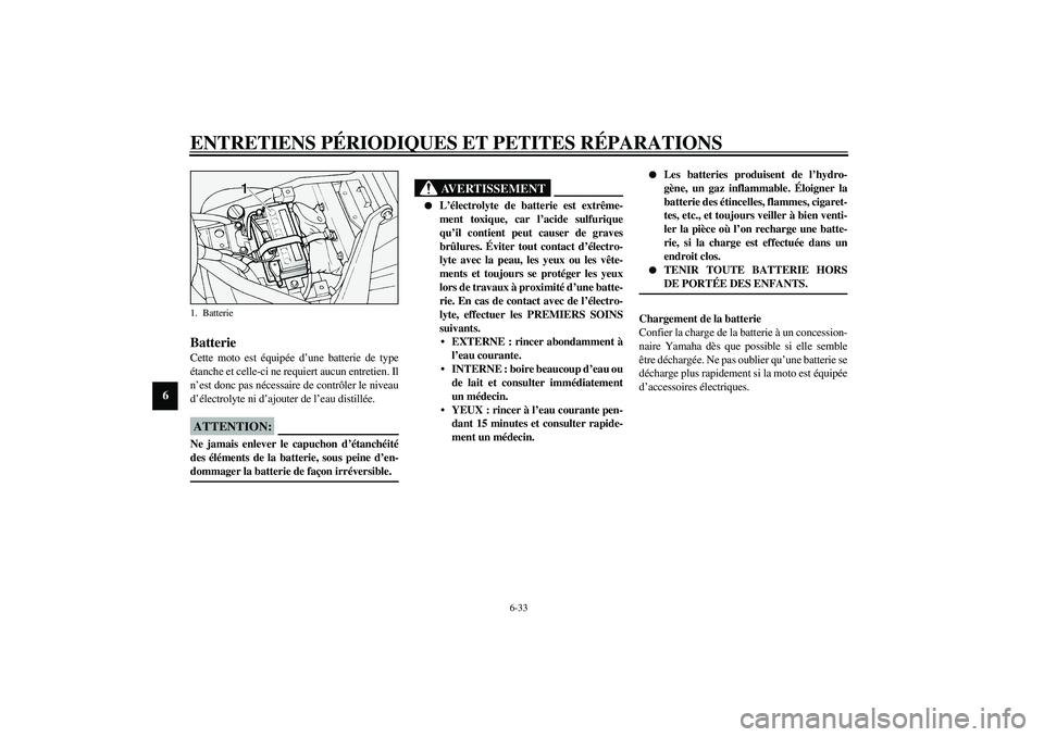 YAMAHA XV1600A 2002 Notices Demploi (in French) ENTRETIENS PÉRIODIQUES ET PETITES RÉPARATIONS
6-33
6
FAU00800
Batterie Cette moto est équipée d’une batterie de type
étanche et celle-ci ne requiert aucun entretien. Il
n’est donc pas nécess YAMAHA XV1600A 2002 Notices Demploi (in French) ENTRETIENS PÉRIODIQUES ET PETITES RÉPARATIONS
6-33
6
FAU00800
Batterie Cette moto est équipée d’une batterie de type
étanche et celle-ci ne requiert aucun entretien. Il
n’est donc pas nécess
