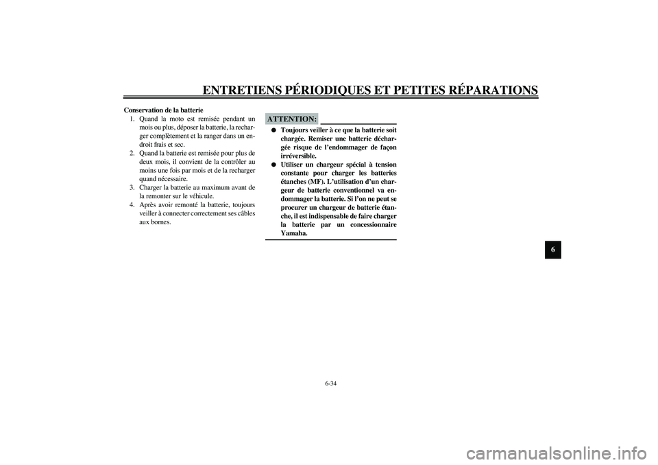 YAMAHA XV1600A 2002 Notices Demploi (in French) ENTRETIENS PÉRIODIQUES ET PETITES RÉPARATIONS
6-34
6
Conservation de la batterie
1. Quand la moto est remisée pendant un
mois ou plus, déposer la batterie, la rechar-
ger complètement et la range YAMAHA XV1600A 2002 Notices Demploi (in French) ENTRETIENS PÉRIODIQUES ET PETITES RÉPARATIONS
6-34
6
Conservation de la batterie
1. Quand la moto est remisée pendant un
mois ou plus, déposer la batterie, la rechar-
ger complètement et la range