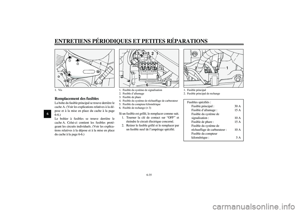 YAMAHA XV1600A 2002 Notices Demploi (in French) ENTRETIENS PÉRIODIQUES ET PETITES RÉPARATIONS
6-35
6
FAU04245*
Remplacement des fusibles La boîte du fusible principal se trouve derrière le
cache A. (Voir les explications relatives à la dé-
po YAMAHA XV1600A 2002 Notices Demploi (in French) ENTRETIENS PÉRIODIQUES ET PETITES RÉPARATIONS
6-35
6
FAU04245*
Remplacement des fusibles La boîte du fusible principal se trouve derrière le
cache A. (Voir les explications relatives à la dé-
po