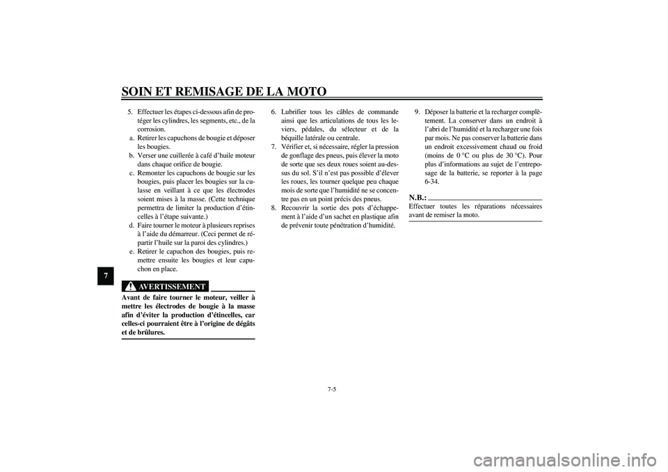 YAMAHA XV1600A 2002 Notices Demploi (in French) SOIN ET REMISAGE DE LA MOTO
7-5
7
5. Effectuer les étapes ci-dessous afin de pro-
téger les cylindres, les segments, etc., de la
corrosion.
a. Retirer les capuchons de bougie et déposer
les bougies YAMAHA XV1600A 2002 Notices Demploi (in French) SOIN ET REMISAGE DE LA MOTO
7-5
7
5. Effectuer les étapes ci-dessous afin de pro-
téger les cylindres, les segments, etc., de la
corrosion.
a. Retirer les capuchons de bougie et déposer
les bougies