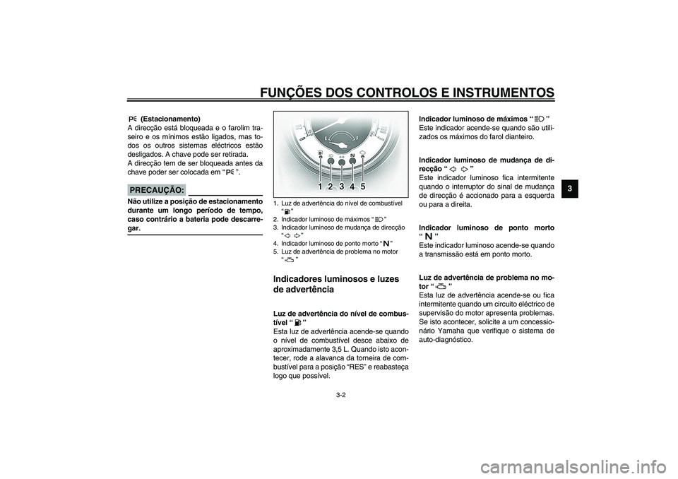 YAMAHA XV1600A 2002 Manual de utilização (in Portuguese) FUNÇÕES DOS CONTROLOS E INSTRUMENTOS
3-2
3
PAU01590
(Estacionamento)
A direcção está bloqueada e o farolim tra-
seiro e os mínimos estão ligados, mas to-
dos os outros sistemas eléctricos est YAMAHA XV1600A 2002 Manual de utilização (in Portuguese) FUNÇÕES DOS CONTROLOS E INSTRUMENTOS
3-2
3
PAU01590
(Estacionamento)
A direcção está bloqueada e o farolim tra-
seiro e os mínimos estão ligados, mas to-
dos os outros sistemas eléctricos est