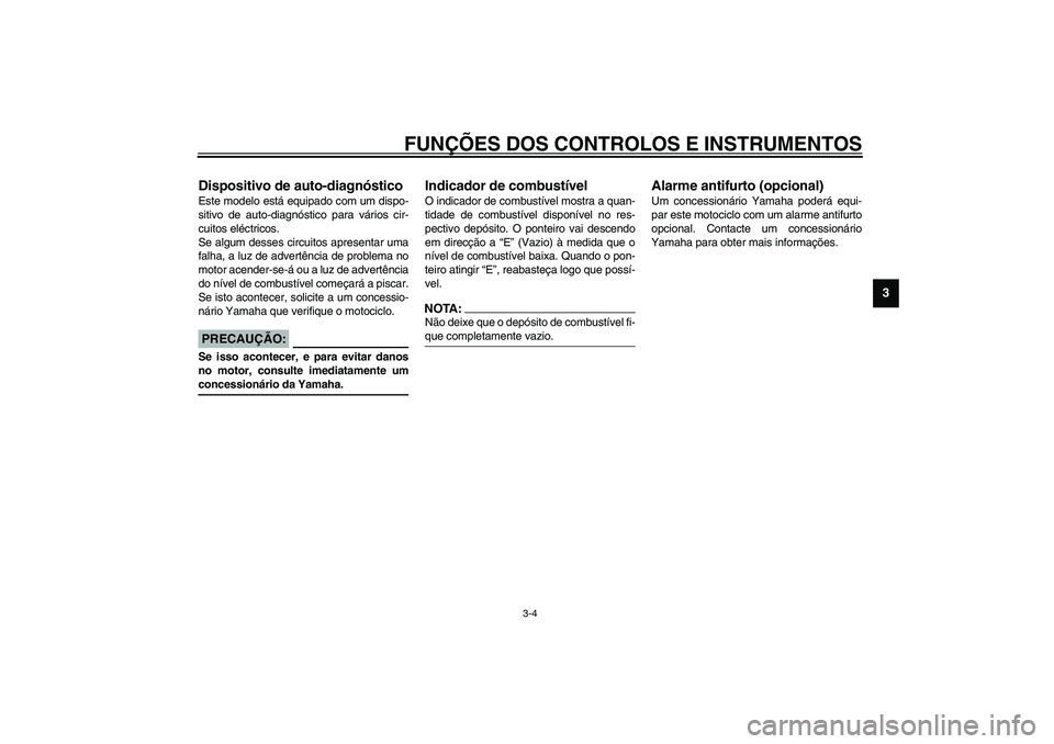YAMAHA XV1600A 2002 Manual de utilização (in Portuguese) FUNÇÕES DOS CONTROLOS E INSTRUMENTOS
3-4
3
PAU03400
Dispositivo de auto-diagnóstico Este modelo está equipado com um dispo-
sitivo de auto-diagnóstico para vários cir-
cuitos eléctricos.
Se alg YAMAHA XV1600A 2002 Manual de utilização (in Portuguese) FUNÇÕES DOS CONTROLOS E INSTRUMENTOS
3-4
3
PAU03400
Dispositivo de auto-diagnóstico Este modelo está equipado com um dispo-
sitivo de auto-diagnóstico para vários cir-
cuitos eléctricos.
Se alg