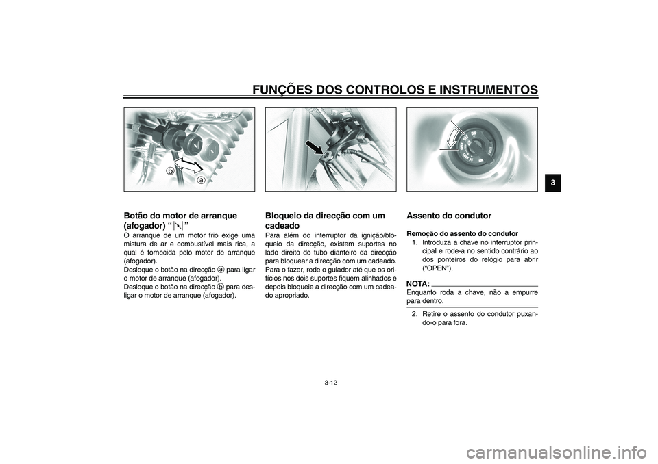 YAMAHA XV1600A 2002  Manual de utilização (in Portuguese) FUNÇÕES DOS CONTROLOS E INSTRUMENTOS
3-12
3
PAU04038
Botão do motor de arranque 
(afogador) “” O arranque de um motor frio exige uma
mistura de ar e combustível mais rica, a
qual é fornecida 