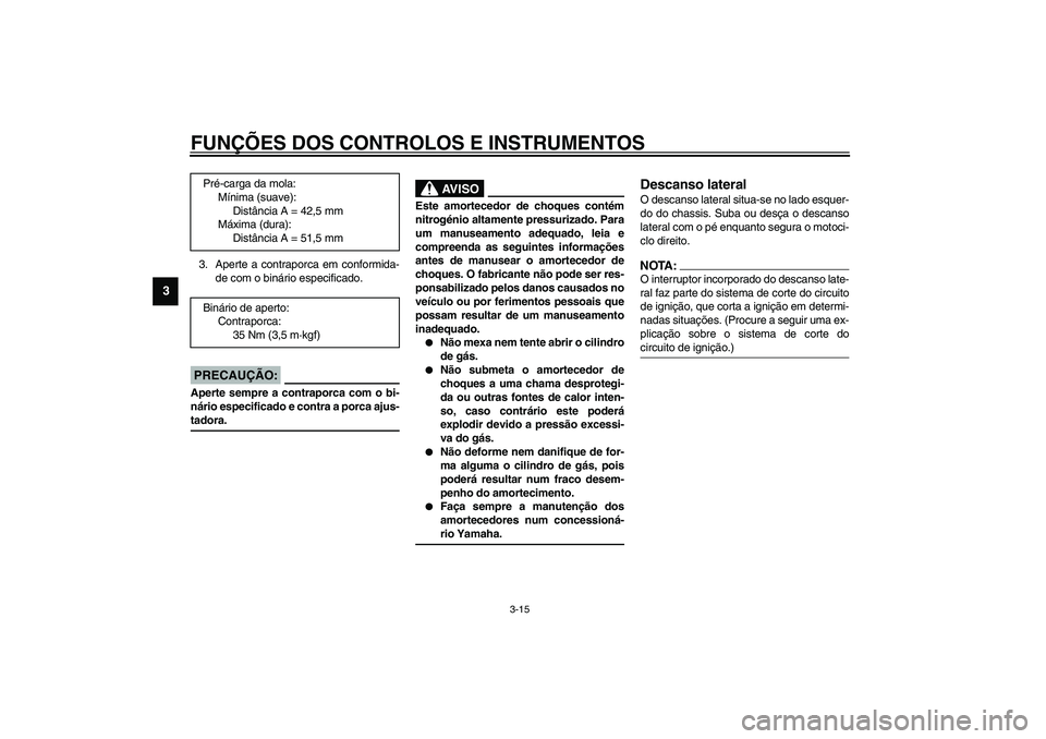 YAMAHA XV1600A 2002  Manual de utilização (in Portuguese) FUNÇÕES DOS CONTROLOS E INSTRUMENTOS
3-15
3
3. Aperte a contraporca em conformida-
de com o binário especificado.
PC000018
PRECAUÇÃO:_ Aperte sempre a contraporca com o bi-
nário especificado e 