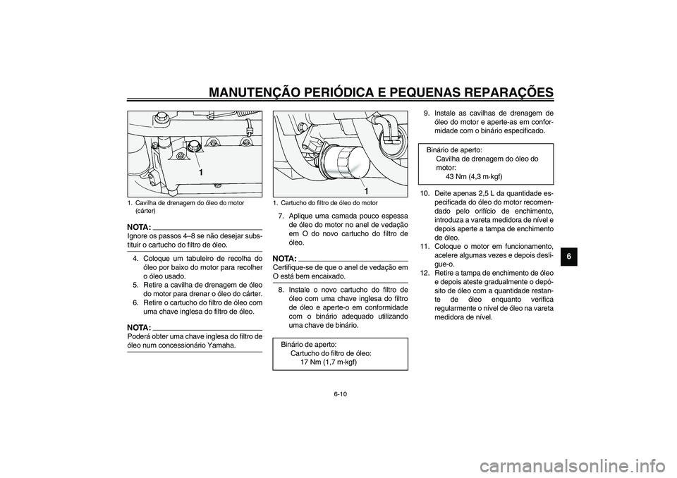 YAMAHA XV1600A 2002 Manual de utilização (in Portuguese) MANUTENÇÃO PERIÓDICA E PEQUENAS REPARAÇÕES
6-10
6
NOTA:_ Ignore os passos 4–8 se não desejar subs-
tituir o cartucho do filtro de óleo. _4. Coloque um tabuleiro de recolha do
óleo por baixo YAMAHA XV1600A 2002 Manual de utilização (in Portuguese) MANUTENÇÃO PERIÓDICA E PEQUENAS REPARAÇÕES
6-10
6
NOTA:_ Ignore os passos 4–8 se não desejar subs-
tituir o cartucho do filtro de óleo. _4. Coloque um tabuleiro de recolha do
óleo por baixo