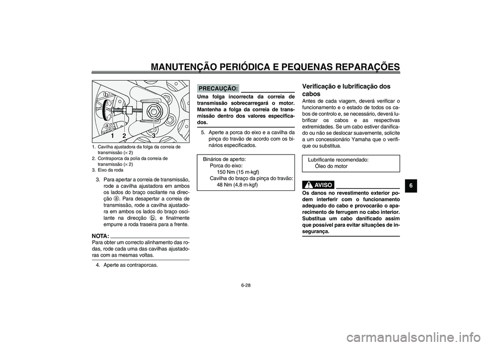 YAMAHA XV1600A 2002 Manual de utilização (in Portuguese) MANUTENÇÃO PERIÓDICA E PEQUENAS REPARAÇÕES
6-28
6
3. Para apertar a correia de transmissão,
rode a cavilha ajustadora em ambos
os lados do braço oscilante na direc-
ção
a. Para desapertar a YAMAHA XV1600A 2002 Manual de utilização (in Portuguese) MANUTENÇÃO PERIÓDICA E PEQUENAS REPARAÇÕES
6-28
6
3. Para apertar a correia de transmissão,
rode a cavilha ajustadora em ambos
os lados do braço oscilante na direc-
ção
a. Para desapertar a