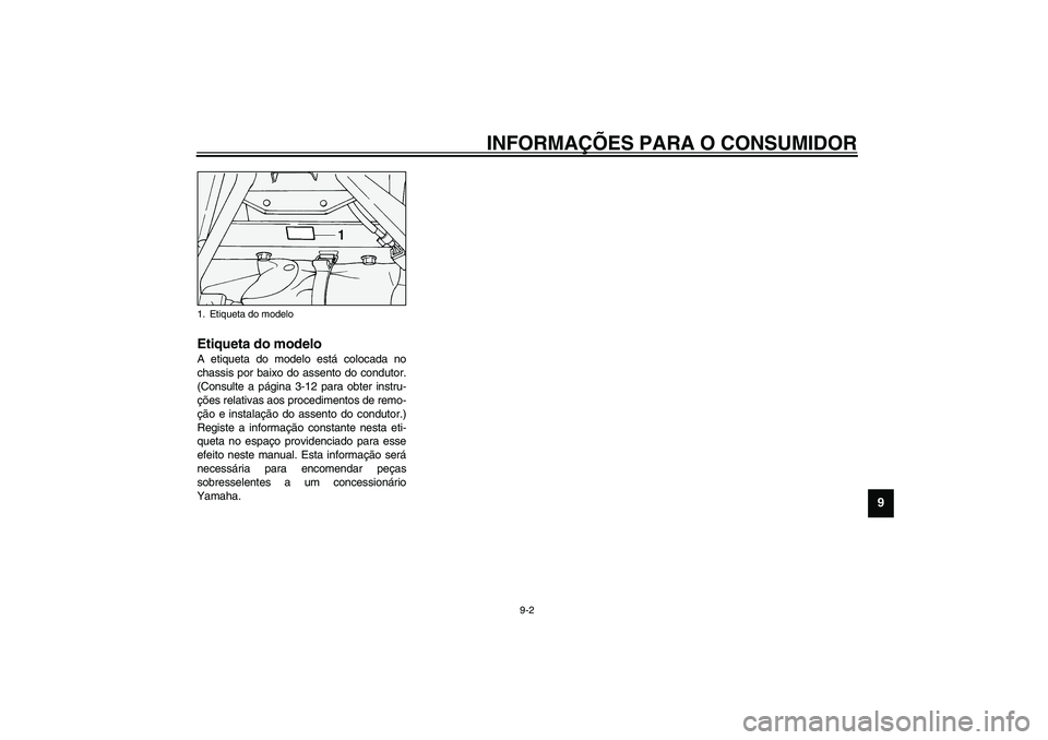 YAMAHA XV1600A 2002  Manual de utilização (in Portuguese) INFORMAÇÕES PARA O CONSUMIDOR
9-2
9
PAU01804
Etiqueta do modelo A etiqueta do modelo está colocada no
chassis por baixo do assento do condutor.
(Consulte a página 3-12 para obter instru-
ções re