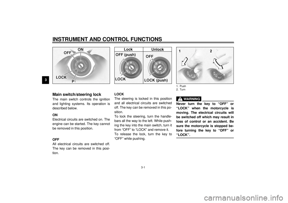 YAMAHA XV1600A 2000 Owners Manual 3-1
3
EAU00027
3-INSTRUMENT AND CONTROL FUNCTIONS
EAU00029*
Main switch/steering lockThe main switch controls the ignition
and lighting systems. Its operation is
described below.
EAU00036
ON
Electrica YAMAHA XV1600A 2000 Owners Manual 3-1
3
EAU00027
3-INSTRUMENT AND CONTROL FUNCTIONS
EAU00029*
Main switch/steering lockThe main switch controls the ignition
and lighting systems. Its operation is
described below.
EAU00036
ON
Electrica