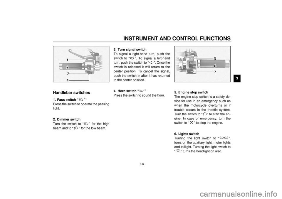 YAMAHA XV1600A 2000 Owners Manual INSTRUMENT AND CONTROL FUNCTIONS
3-6
3
EAU00118
Handlebar switches
EAU00119
1. Pass switch “ ”
Press the switch to operate the passing
light.
EAU00121
2. Dimmer switch
Turn the switch to “ ” f YAMAHA XV1600A 2000 Owners Manual INSTRUMENT AND CONTROL FUNCTIONS
3-6
3
EAU00118
Handlebar switches
EAU00119
1. Pass switch “ ”
Press the switch to operate the passing
light.
EAU00121
2. Dimmer switch
Turn the switch to “ ” f