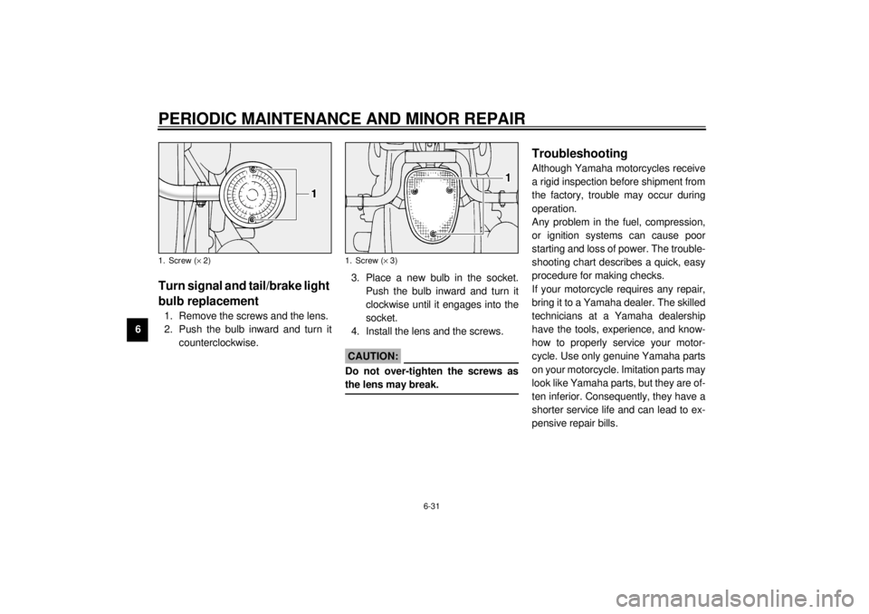 YAMAHA XV1600A 2000 Owners Manual PERIODIC MAINTENANCE AND MINOR REPAIR
6-31
6
EAU00855*
Turn signal and tail/brake light
bulb replacement1. Remove the screws and the lens.
2. Push the bulb inward and turn it
counterclockwise.3. Plac YAMAHA XV1600A 2000 Owners Manual PERIODIC MAINTENANCE AND MINOR REPAIR
6-31
6
EAU00855*
Turn signal and tail/brake light
bulb replacement1. Remove the screws and the lens.
2. Push the bulb inward and turn it
counterclockwise.3. Plac