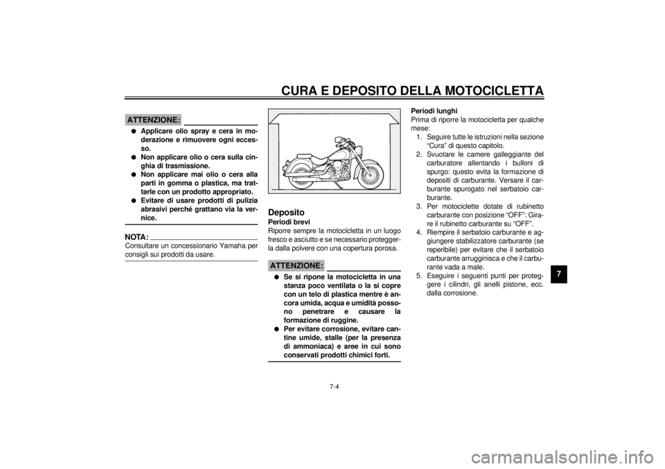 YAMAHA XV1600A 2000 Manuale duso (in Italian) CURA E DEPOSITO DELLA MOTOCICLETTA
7-4
7
HCA00033
ATTENZIONE:@ l
Applicare olio spray e cera in mo-
derazione e rimuovere ogni ecces-
so.
l
Non applicare olio o cera sulla cin-
ghia di trasmissione.
l YAMAHA XV1600A 2000 Manuale duso (in Italian) CURA E DEPOSITO DELLA MOTOCICLETTA
7-4
7
HCA00033
ATTENZIONE:@ l
Applicare olio spray e cera in mo-
derazione e rimuovere ogni ecces-
so.
l
Non applicare olio o cera sulla cin-
ghia di trasmissione.
l