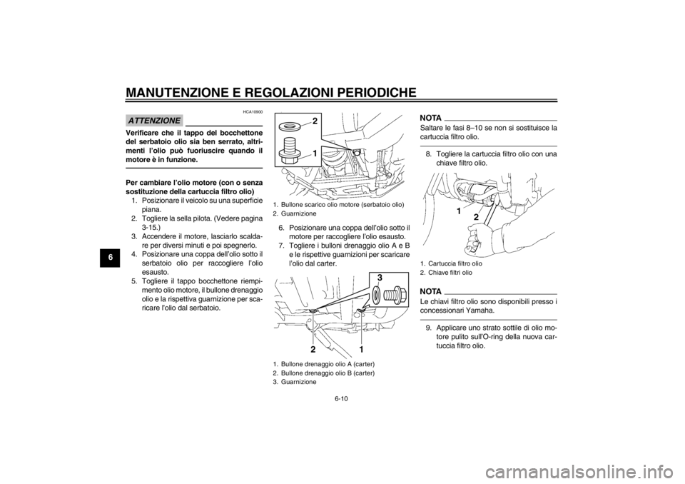 YAMAHA XV1900A 2013 Manuale duso (in Italian) MANUTENZIONE E REGOLAZIONI PERIODICHE
6-10
6
ATTENZIONE
HCA10900
Verificare che il tappo del bocchettone
del serbatoio olio sia ben serrato, altri-
menti l’olio può fuoriuscire quando il
motore è YAMAHA XV1900A 2013 Manuale duso (in Italian) MANUTENZIONE E REGOLAZIONI PERIODICHE
6-10
6
ATTENZIONE
HCA10900
Verificare che il tappo del bocchettone
del serbatoio olio sia ben serrato, altri-
menti l’olio può fuoriuscire quando il
motore è