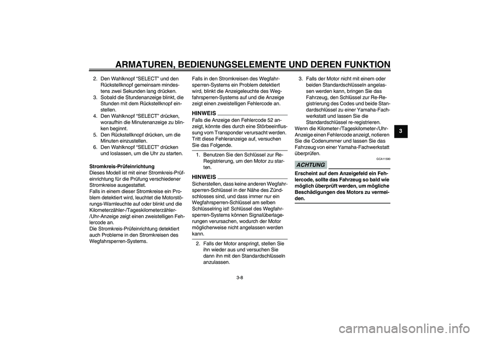 YAMAHA XV1900A 2009 Betriebsanleitungen (in German) ARMATUREN, BEDIENUNGSELEMENTE UND DEREN FUNKTION
3-8
3
2. Den Wahlknopf “SELECT” und den
Rückstellknopf gemeinsam mindes-
tens zwei Sekunden lang drücken.
3. Sobald die Stundenanzeige blinkt, d YAMAHA XV1900A 2009 Betriebsanleitungen (in German) ARMATUREN, BEDIENUNGSELEMENTE UND DEREN FUNKTION
3-8
3
2. Den Wahlknopf “SELECT” und den
Rückstellknopf gemeinsam mindes-
tens zwei Sekunden lang drücken.
3. Sobald die Stundenanzeige blinkt, d