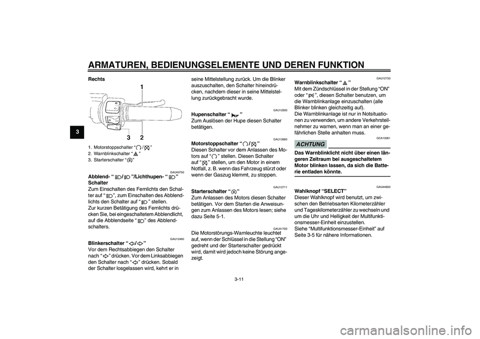 YAMAHA XV1900A 2009 Betriebsanleitungen (in German) ARMATUREN, BEDIENUNGSELEMENTE UND DEREN FUNKTION
3-11
3
Rechts
GAU40750
Abblend-“/”/Lichthupen-“”
Schalter
Zum Einschalten des Fernlichts den Schal-
ter auf “ ”, zum Einschalten des Abbl YAMAHA XV1900A 2009 Betriebsanleitungen (in German) ARMATUREN, BEDIENUNGSELEMENTE UND DEREN FUNKTION
3-11
3
Rechts
GAU40750
Abblend-“/”/Lichthupen-“”
Schalter
Zum Einschalten des Fernlichts den Schal-
ter auf “ ”, zum Einschalten des Abbl