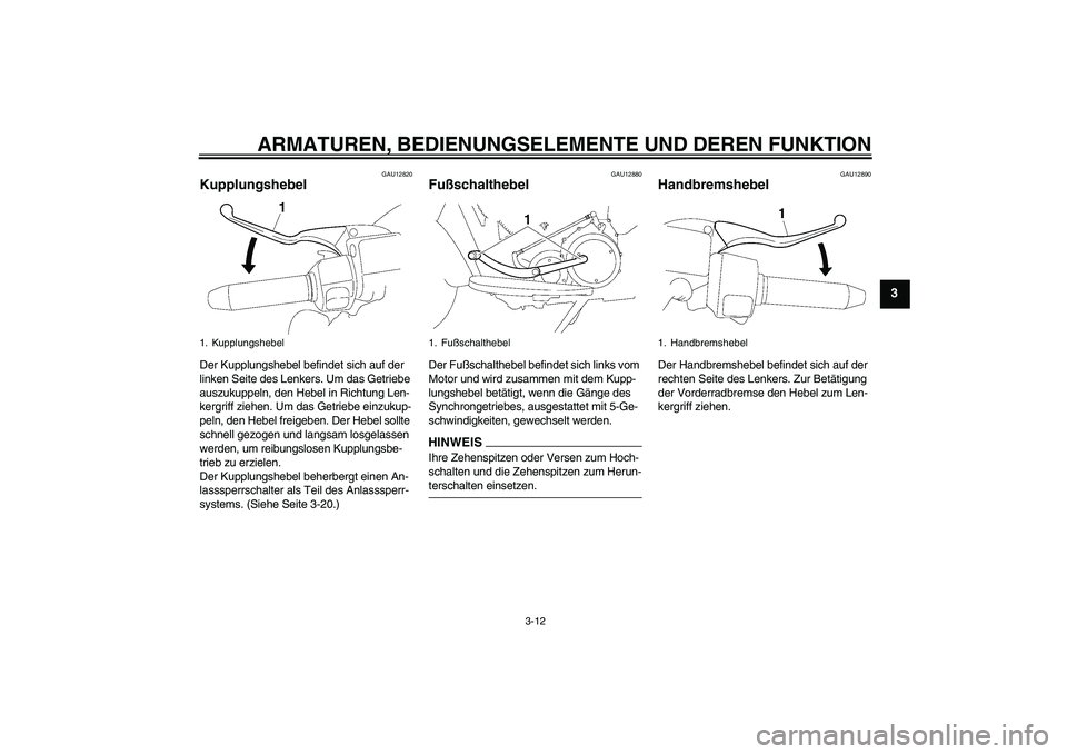 YAMAHA XV1900A 2009 Betriebsanleitungen (in German) ARMATUREN, BEDIENUNGSELEMENTE UND DEREN FUNKTION
3-12
3
GAU12820
Kupplungshebel Der Kupplungshebel befindet sich auf der
linken Seite des Lenkers. Um das Getriebe
auszukuppeln, den Hebel in Richtung YAMAHA XV1900A 2009 Betriebsanleitungen (in German) ARMATUREN, BEDIENUNGSELEMENTE UND DEREN FUNKTION
3-12
3
GAU12820
Kupplungshebel Der Kupplungshebel befindet sich auf der
linken Seite des Lenkers. Um das Getriebe
auszukuppeln, den Hebel in Richtung