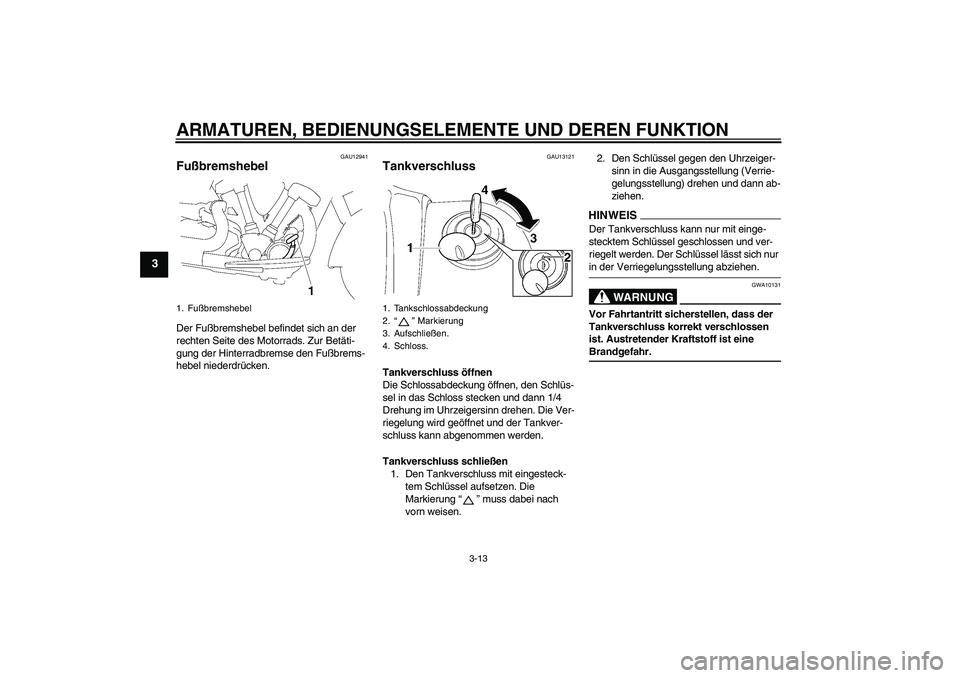 YAMAHA XV1900A 2009 Betriebsanleitungen (in German) ARMATUREN, BEDIENUNGSELEMENTE UND DEREN FUNKTION
3-13
3
GAU12941
Fußbremshebel Der Fußbremshebel befindet sich an der
rechten Seite des Motorrads. Zur Betäti-
gung der Hinterradbremse den Fußbrem YAMAHA XV1900A 2009 Betriebsanleitungen (in German) ARMATUREN, BEDIENUNGSELEMENTE UND DEREN FUNKTION
3-13
3
GAU12941
Fußbremshebel Der Fußbremshebel befindet sich an der
rechten Seite des Motorrads. Zur Betäti-
gung der Hinterradbremse den Fußbrem