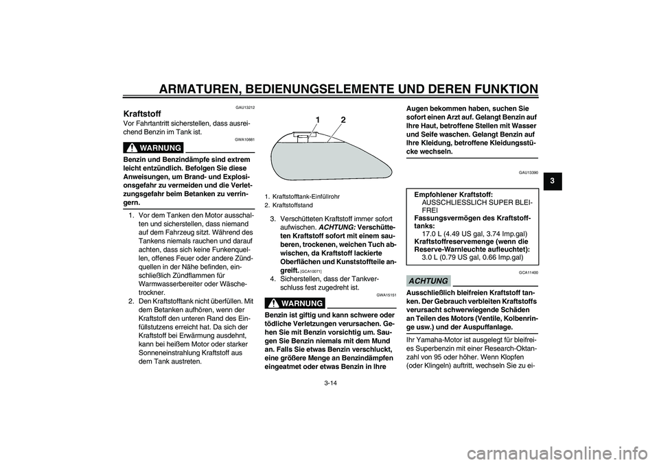 YAMAHA XV1900A 2009 Betriebsanleitungen (in German) ARMATUREN, BEDIENUNGSELEMENTE UND DEREN FUNKTION
3-14
3
GAU13212
Kraftstoff Vor Fahrtantritt sicherstellen, dass ausrei-
chend Benzin im Tank ist.
WARNUNG
GWA10881
Benzin und Benzindämpfe sind extrem YAMAHA XV1900A 2009 Betriebsanleitungen (in German) ARMATUREN, BEDIENUNGSELEMENTE UND DEREN FUNKTION
3-14
3
GAU13212
Kraftstoff Vor Fahrtantritt sicherstellen, dass ausrei-
chend Benzin im Tank ist.
WARNUNG
GWA10881
Benzin und Benzindämpfe sind extrem