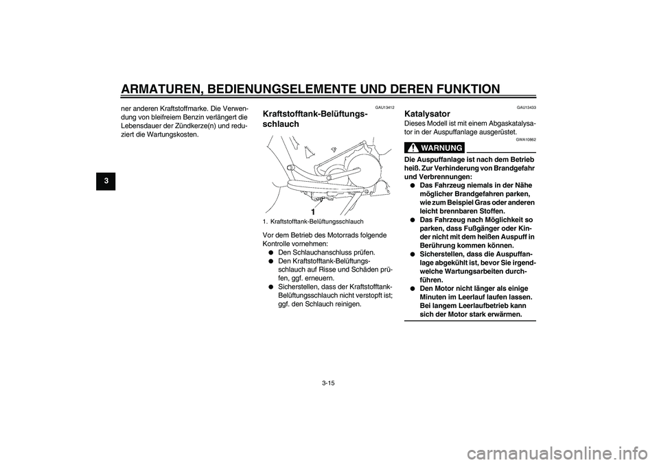 YAMAHA XV1900A 2009 Betriebsanleitungen (in German) ARMATUREN, BEDIENUNGSELEMENTE UND DEREN FUNKTION
3-15
3
ner anderen Kraftstoffmarke. Die Verwen-
dung von bleifreiem Benzin verlängert die
Lebensdauer der Zündkerze(n) und redu-
ziert die Wartungsk YAMAHA XV1900A 2009 Betriebsanleitungen (in German) ARMATUREN, BEDIENUNGSELEMENTE UND DEREN FUNKTION
3-15
3
ner anderen Kraftstoffmarke. Die Verwen-
dung von bleifreiem Benzin verlängert die
Lebensdauer der Zündkerze(n) und redu-
ziert die Wartungsk