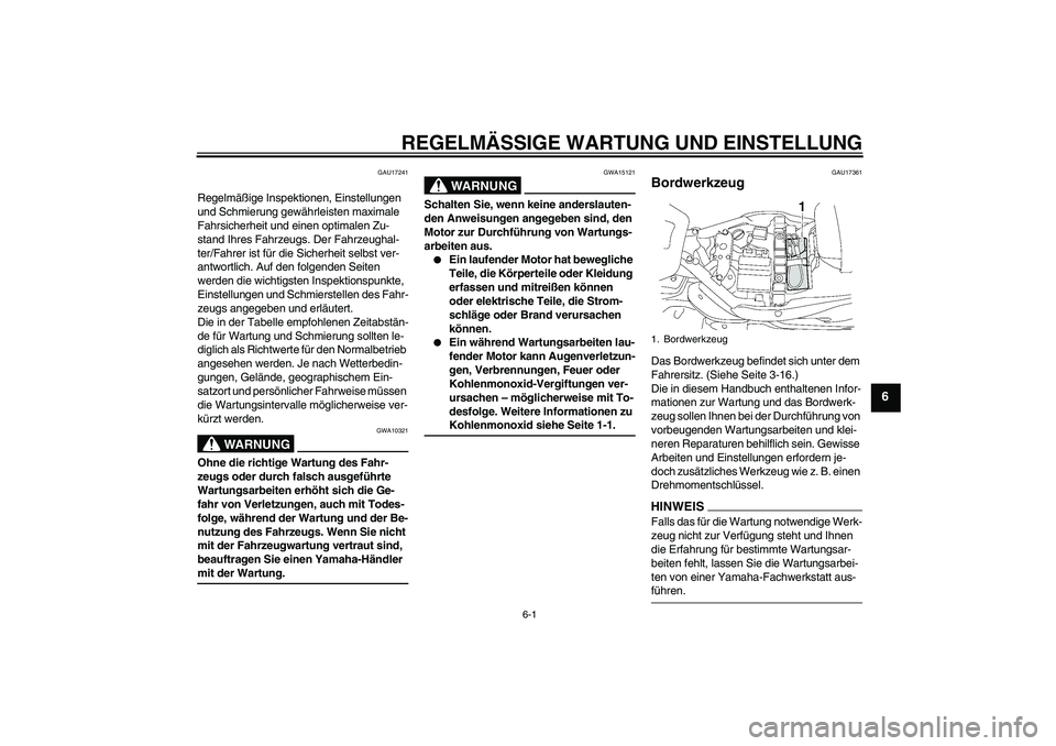 YAMAHA XV1900A 2009 Betriebsanleitungen (in German) REGELMÄSSIGE WARTUNG UND EINSTELLUNG
6-1
6
GAU17241
Regelmäßige Inspektionen, Einstellungen
und Schmierung gewährleisten maximale
Fahrsicherheit und einen optimalen Zu-
stand Ihres Fahrzeugs. De YAMAHA XV1900A 2009 Betriebsanleitungen (in German) REGELMÄSSIGE WARTUNG UND EINSTELLUNG
6-1
6
GAU17241
Regelmäßige Inspektionen, Einstellungen
und Schmierung gewährleisten maximale
Fahrsicherheit und einen optimalen Zu-
stand Ihres Fahrzeugs. De