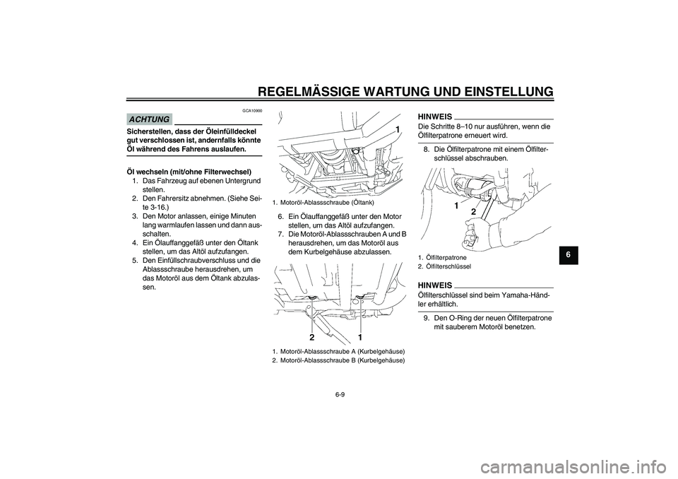 YAMAHA XV1900A 2009 Betriebsanleitungen (in German) REGELMÄSSIGE WARTUNG UND EINSTELLUNG
6-9
6
ACHTUNG
GCA10900
Sicherstellen, dass der Öleinfülldeckel
gut verschlossen ist, andernfalls könnte Öl während des Fahrens auslaufen.
Öl wechseln (mit/ YAMAHA XV1900A 2009 Betriebsanleitungen (in German) REGELMÄSSIGE WARTUNG UND EINSTELLUNG
6-9
6
ACHTUNG
GCA10900
Sicherstellen, dass der Öleinfülldeckel
gut verschlossen ist, andernfalls könnte Öl während des Fahrens auslaufen.
Öl wechseln (mit/