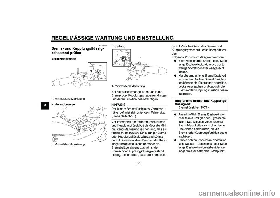 YAMAHA XV1900A 2009 Betriebsanleitungen (in German) REGELMÄSSIGE WARTUNG UND EINSTELLUNG
6-16
6
GAU38630
Brems- und Kupplungsflüssig-
keitsstand prüfen Vorderradbremse
HinterradbremseKupplung
Bei Flüssigkeitsmangel kann Luft in die
Brems- oder Kup YAMAHA XV1900A 2009 Betriebsanleitungen (in German) REGELMÄSSIGE WARTUNG UND EINSTELLUNG
6-16
6
GAU38630
Brems- und Kupplungsflüssig-
keitsstand prüfen Vorderradbremse
HinterradbremseKupplung
Bei Flüssigkeitsmangel kann Luft in die
Brems- oder Kup