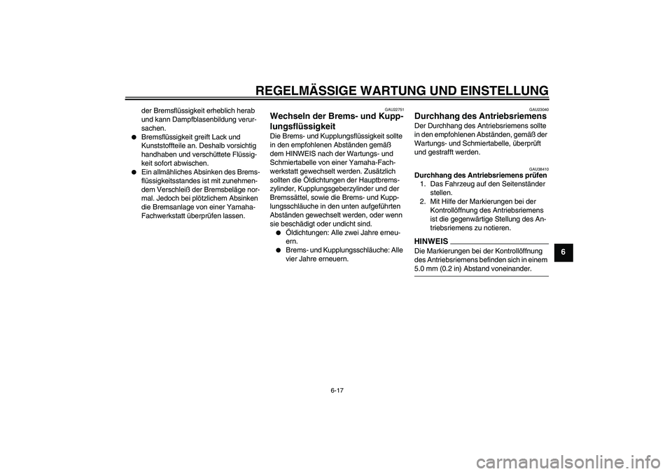 YAMAHA XV1900A 2009 Betriebsanleitungen (in German) REGELMÄSSIGE WARTUNG UND EINSTELLUNG
6-17
6
der Bremsflüssigkeit erheblich herab
und kann Dampfblasenbildung verur-
sachen.
Bremsflüssigkeit greift Lack und
Kunststoffteile an. Deshalb vorsicht YAMAHA XV1900A 2009 Betriebsanleitungen (in German) REGELMÄSSIGE WARTUNG UND EINSTELLUNG
6-17
6
der Bremsflüssigkeit erheblich herab
und kann Dampfblasenbildung verur-
sachen.
Bremsflüssigkeit greift Lack und
Kunststoffteile an. Deshalb vorsicht