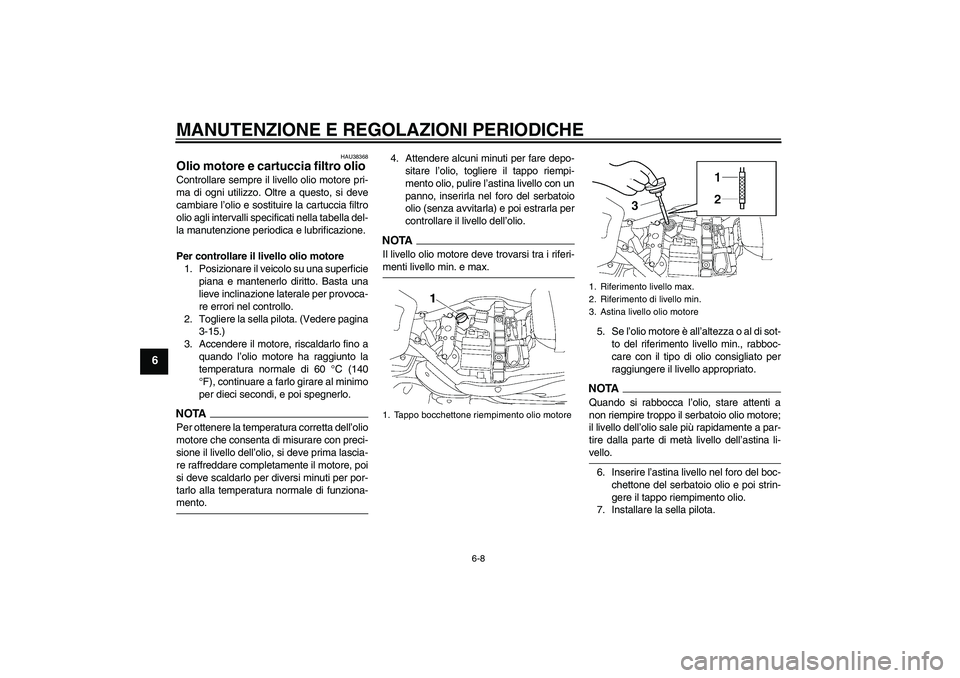 YAMAHA XV1900A 2009 Manuale duso (in Italian) MANUTENZIONE E REGOLAZIONI PERIODICHE
6-8
6
HAU38368
Olio motore e cartuccia filtro olio Controllare sempre il livello olio motore pri-
ma di ogni utilizzo. Oltre a questo, si deve
cambiare l’olio e YAMAHA XV1900A 2009 Manuale duso (in Italian) MANUTENZIONE E REGOLAZIONI PERIODICHE
6-8
6
HAU38368
Olio motore e cartuccia filtro olio Controllare sempre il livello olio motore pri-
ma di ogni utilizzo. Oltre a questo, si deve
cambiare l’olio e