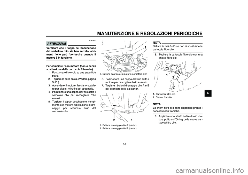 YAMAHA XV1900A 2009 Manuale duso (in Italian) MANUTENZIONE E REGOLAZIONI PERIODICHE
6-9
6
ATTENZIONE
HCA10900
Verificare che il tappo del bocchettone
del serbatoio olio sia ben serrato, altri-
menti l’olio può fuoriuscire quando ilmotore è in YAMAHA XV1900A 2009 Manuale duso (in Italian) MANUTENZIONE E REGOLAZIONI PERIODICHE
6-9
6
ATTENZIONE
HCA10900
Verificare che il tappo del bocchettone
del serbatoio olio sia ben serrato, altri-
menti l’olio può fuoriuscire quando ilmotore è in