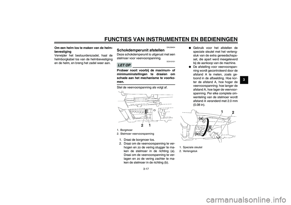 YAMAHA XV1900A 2009 Instructieboekje (in Dutch) FUNCTIES VAN INSTRUMENTEN EN BEDIENINGEN
3-17
3
Om een helm los te maken van de helm-
bevestiging
Verwijder het bestuurderszadel, haal de
helmborgkabel los van de helmbevestiging
en de helm, en breng YAMAHA XV1900A 2009 Instructieboekje (in Dutch) FUNCTIES VAN INSTRUMENTEN EN BEDIENINGEN
3-17
3
Om een helm los te maken van de helm-
bevestiging
Verwijder het bestuurderszadel, haal de
helmborgkabel los van de helmbevestiging
en de helm, en breng