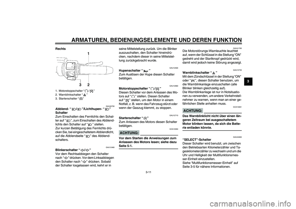 YAMAHA XV1900A 2008 Betriebsanleitungen (in German) ARMATUREN, BEDIENUNGSELEMENTE UND DEREN FUNKTION
3-11
3
Rechts
GAU40750
Abblend-“/”/Lichthupen-“”
Schalter
Zum Einschalten des Fernlichts den Schal-
ter auf“”, zum Einschalten des Abblen YAMAHA XV1900A 2008 Betriebsanleitungen (in German) ARMATUREN, BEDIENUNGSELEMENTE UND DEREN FUNKTION
3-11
3
Rechts
GAU40750
Abblend-“/”/Lichthupen-“”
Schalter
Zum Einschalten des Fernlichts den Schal-
ter auf“”, zum Einschalten des Abblen
