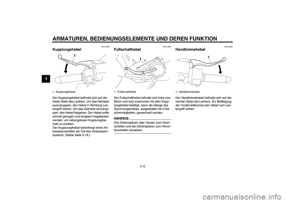 YAMAHA XV1900A 2008 Betriebsanleitungen (in German) ARMATUREN, BEDIENUNGSELEMENTE UND DEREN FUNKTION
3-12
3
GAU12820
Kupplungshebel Der Kupplungshebel befindet sich auf der
linken Seite des Lenkers. Um das Getriebe
auszukuppeln, den Hebel in Richtung YAMAHA XV1900A 2008 Betriebsanleitungen (in German) ARMATUREN, BEDIENUNGSELEMENTE UND DEREN FUNKTION
3-12
3
GAU12820
Kupplungshebel Der Kupplungshebel befindet sich auf der
linken Seite des Lenkers. Um das Getriebe
auszukuppeln, den Hebel in Richtung