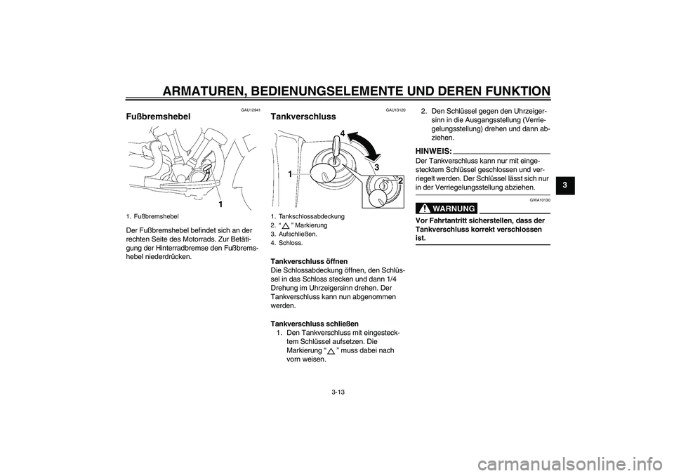 YAMAHA XV1900A 2008 Betriebsanleitungen (in German) ARMATUREN, BEDIENUNGSELEMENTE UND DEREN FUNKTION
3-13
3
GAU12941
Fußbremshebel Der Fußbremshebel befindet sich an der
rechten Seite des Motorrads. Zur Betäti-
gung der Hinterradbremse den Fußbrem YAMAHA XV1900A 2008 Betriebsanleitungen (in German) ARMATUREN, BEDIENUNGSELEMENTE UND DEREN FUNKTION
3-13
3
GAU12941
Fußbremshebel Der Fußbremshebel befindet sich an der
rechten Seite des Motorrads. Zur Betäti-
gung der Hinterradbremse den Fußbrem