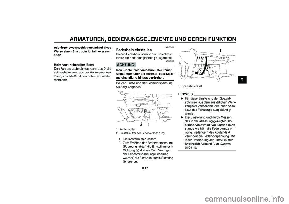 YAMAHA XV1900A 2008 Betriebsanleitungen (in German) ARMATUREN, BEDIENUNGSELEMENTE UND DEREN FUNKTION
3-17
3
oder irgendwo anschlagen und auf diese
Weise einen Sturz oder Unfall verursa-chen.
Helm vom Helmhalter lösen
Den Fahrersitz abnehmen, dann das YAMAHA XV1900A 2008 Betriebsanleitungen (in German) ARMATUREN, BEDIENUNGSELEMENTE UND DEREN FUNKTION
3-17
3
oder irgendwo anschlagen und auf diese
Weise einen Sturz oder Unfall verursa-chen.
Helm vom Helmhalter lösen
Den Fahrersitz abnehmen, dann das