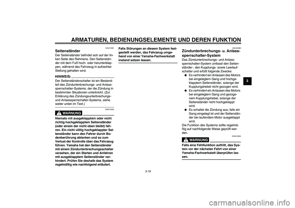 YAMAHA XV1900A 2008 Betriebsanleitungen (in German) ARMATUREN, BEDIENUNGSELEMENTE UND DEREN FUNKTION
3-19
3
GAU15301
Seitenständer Der Seitenständer befindet sich auf der lin-
ken Seite des Rahmens. Den Seitenstän-
der mit dem Fuß hoch- oder herunt YAMAHA XV1900A 2008 Betriebsanleitungen (in German) ARMATUREN, BEDIENUNGSELEMENTE UND DEREN FUNKTION
3-19
3
GAU15301
Seitenständer Der Seitenständer befindet sich auf der lin-
ken Seite des Rahmens. Den Seitenstän-
der mit dem Fuß hoch- oder herunt