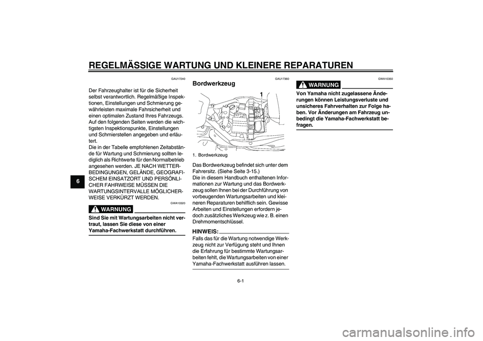 YAMAHA XV1900A 2008 Betriebsanleitungen (in German) REGELMÄSSIGE WARTUNG UND KLEINERE REPARATUREN
6-1
6
GAU17240
Der Fahrzeughalter ist für die Sicherheit
selbst verantwortlich. Regelmäßige Inspek-
tionen, Einstellungen und Schmierung ge-
währlei YAMAHA XV1900A 2008 Betriebsanleitungen (in German) REGELMÄSSIGE WARTUNG UND KLEINERE REPARATUREN
6-1
6
GAU17240
Der Fahrzeughalter ist für die Sicherheit
selbst verantwortlich. Regelmäßige Inspek-
tionen, Einstellungen und Schmierung ge-
währlei