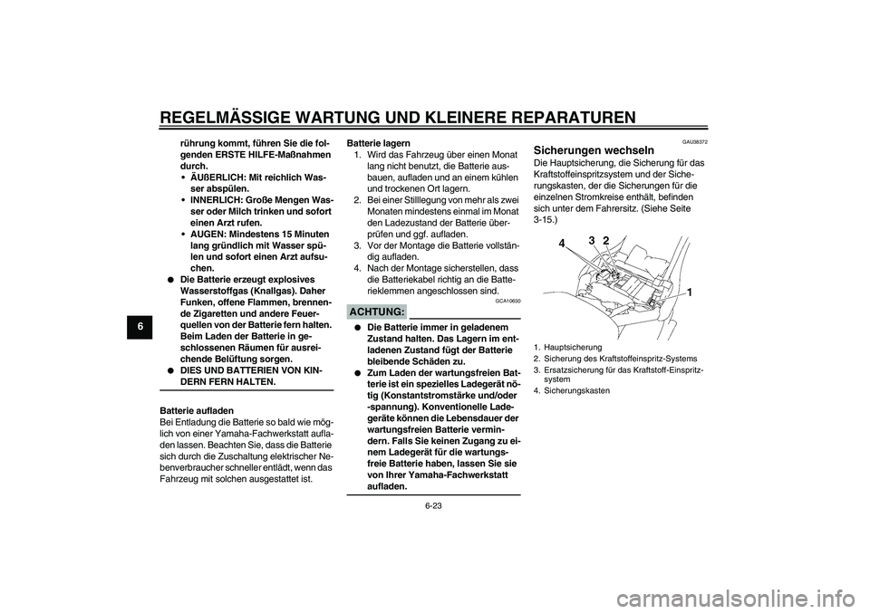 YAMAHA XV1900A 2008 Betriebsanleitungen (in German) REGELMÄSSIGE WARTUNG UND KLEINERE REPARATUREN
6-23
6
rührung kommt, führen Sie die fol-
genden ERSTE HILFE-Maßnahmen
durch.
ÄUßERLICH: Mit reichlich Was-
ser abspülen.
INNERLICH: Große Meng YAMAHA XV1900A 2008 Betriebsanleitungen (in German) REGELMÄSSIGE WARTUNG UND KLEINERE REPARATUREN
6-23
6
rührung kommt, führen Sie die fol-
genden ERSTE HILFE-Maßnahmen
durch.
ÄUßERLICH: Mit reichlich Was-
ser abspülen.
INNERLICH: Große Meng