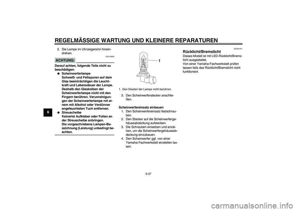 YAMAHA XV1900A 2008 Betriebsanleitungen (in German) REGELMÄSSIGE WARTUNG UND KLEINERE REPARATUREN
6-27
6
2. Die Lampe im Uhrzeigersinn hinein-
drehen.ACHTUNG:
GCA10650
Darauf achten, folgende Teile nicht zu
beschädigen:
Scheinwerferlampe
Schweiß- YAMAHA XV1900A 2008 Betriebsanleitungen (in German) REGELMÄSSIGE WARTUNG UND KLEINERE REPARATUREN
6-27
6
2. Die Lampe im Uhrzeigersinn hinein-
drehen.ACHTUNG:
GCA10650
Darauf achten, folgende Teile nicht zu
beschädigen:
Scheinwerferlampe
Schweiß-