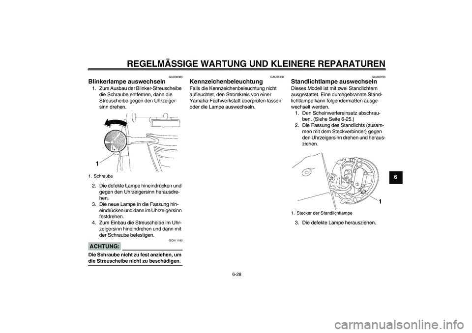 YAMAHA XV1900A 2008 Betriebsanleitungen (in German) REGELMÄSSIGE WARTUNG UND KLEINERE REPARATUREN
6-28
6
GAU38380
Blinkerlampe auswechseln 1. Zum Ausbau der Blinker-Streuscheibe
die Schraube entfernen, dann die
Streuscheibe gegen den Uhrzeiger-
sinn YAMAHA XV1900A 2008 Betriebsanleitungen (in German) REGELMÄSSIGE WARTUNG UND KLEINERE REPARATUREN
6-28
6
GAU38380
Blinkerlampe auswechseln 1. Zum Ausbau der Blinker-Streuscheibe
die Schraube entfernen, dann die
Streuscheibe gegen den Uhrzeiger-
sinn
