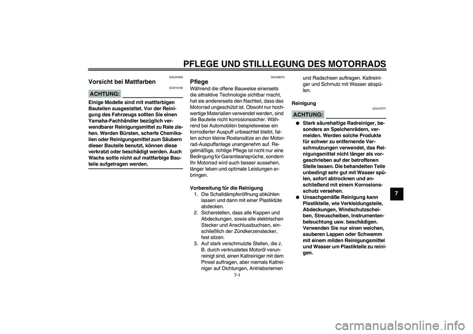 YAMAHA XV1900A 2008 Betriebsanleitungen (in German) PFLEGE UND STILLLEGUNG DES MOTORRADS
7-1
7
GAU37833
Vorsicht bei Mattfarben ACHTUNG:
GCA15192
Einige Modelle sind mit mattfarbigen
Bauteilen ausgestattet. Vor der Reini-
gung des Fahrzeugs sollten Si YAMAHA XV1900A 2008 Betriebsanleitungen (in German) PFLEGE UND STILLLEGUNG DES MOTORRADS
7-1
7
GAU37833
Vorsicht bei Mattfarben ACHTUNG:
GCA15192
Einige Modelle sind mit mattfarbigen
Bauteilen ausgestattet. Vor der Reini-
gung des Fahrzeugs sollten Si