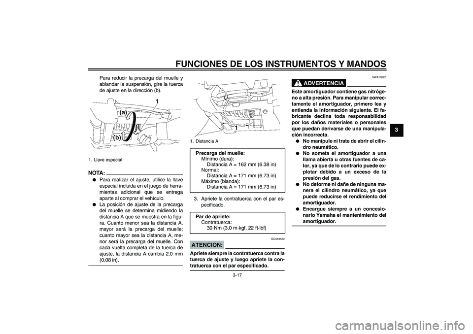 YAMAHA XV1900A 2008 Manuale de Empleo (in Spanish) FUNCIONES DE LOS INSTRUMENTOS Y MANDOS
3-17
3
Para reducir la precarga del muelle y
ablandar la suspensión, gire la tuerca
de ajuste en la dirección (b).
NOTA :
Para realizar el ajuste, utilice la YAMAHA XV1900A 2008 Manuale de Empleo (in Spanish) FUNCIONES DE LOS INSTRUMENTOS Y MANDOS
3-17
3
Para reducir la precarga del muelle y
ablandar la suspensión, gire la tuerca
de ajuste en la dirección (b).
NOTA :
Para realizar el ajuste, utilice la