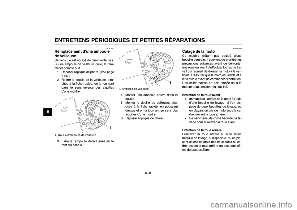 YAMAHA XV1900A 2008 Notices Demploi (in French) ENTRETIENS PÉRIODIQUES ET PETITES RÉPARATIONS
6-29
6
FAU40760
Remplacement d’une ampoule
de veilleuse Ce véhicule est équipé de deux veilleuses.
Si une ampoule de veilleuse grille, la rem-
pla YAMAHA XV1900A 2008 Notices Demploi (in French) ENTRETIENS PÉRIODIQUES ET PETITES RÉPARATIONS
6-29
6
FAU40760
Remplacement d’une ampoule
de veilleuse Ce véhicule est équipé de deux veilleuses.
Si une ampoule de veilleuse grille, la rem-
pla