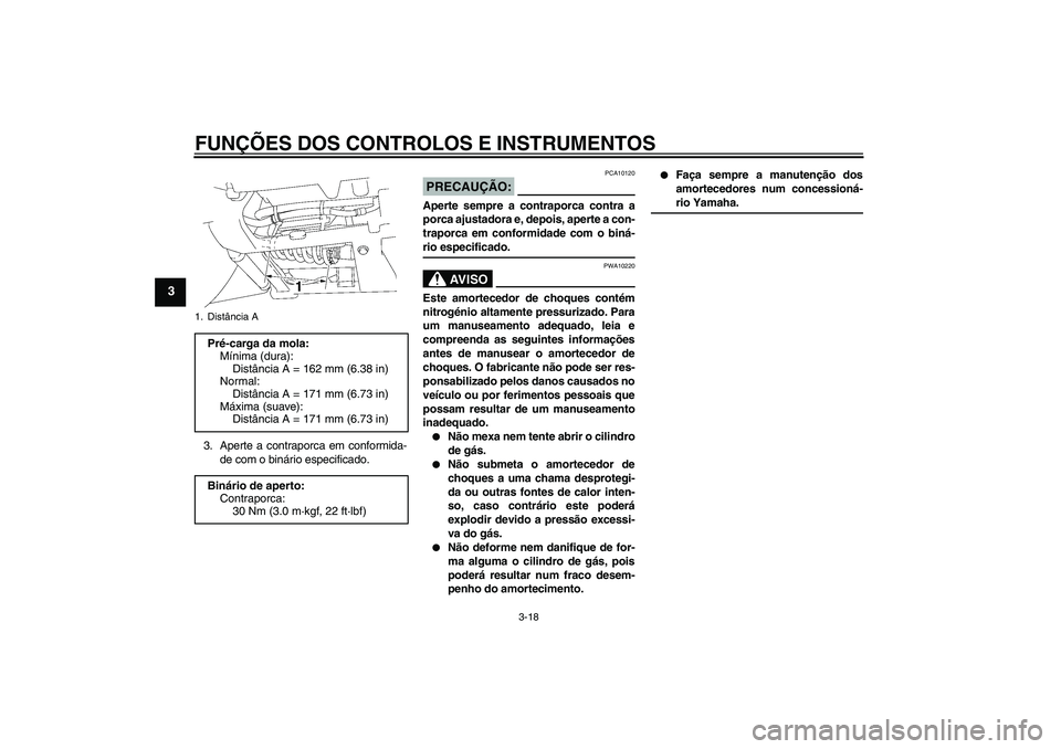 YAMAHA XV1900A 2008  Manual de utilização (in Portuguese) FUNÇÕES DOS CONTROLOS E INSTRUMENTOS
3-18
3
3. Aperte a contraporca em conformida-
de com o binário especificado.
PRECAUÇÃO:
PCA10120
Aperte sempre a contraporca contra a
porca ajustadora e, depo