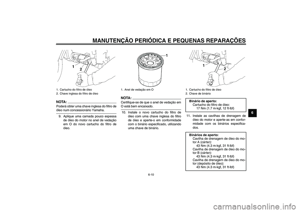 YAMAHA XV1900A 2008 Manual de utilização (in Portuguese) MANUTENÇÃO PERIÓDICA E PEQUENAS REPARAÇÕES
6-10
6
NOTA:Poderá obter uma chave inglesa do filtro deóleo num concessionário Yamaha.
9. Aplique uma camada pouco espessa
de óleo do motor no anel YAMAHA XV1900A 2008 Manual de utilização (in Portuguese) MANUTENÇÃO PERIÓDICA E PEQUENAS REPARAÇÕES
6-10
6
NOTA:Poderá obter uma chave inglesa do filtro deóleo num concessionário Yamaha.
9. Aplique uma camada pouco espessa
de óleo do motor no anel